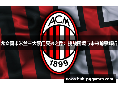 尤文国米米兰三大豪门复兴之路：挑战困境与未来前景解析