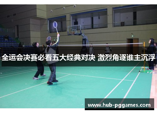 全运会决赛必看五大经典对决 激烈角逐谁主沉浮