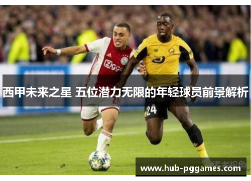 西甲未来之星 五位潜力无限的年轻球员前景解析