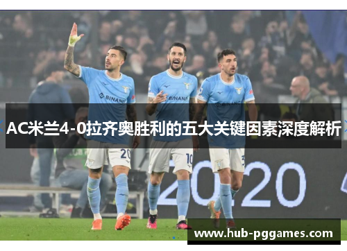AC米兰4-0拉齐奥胜利的五大关键因素深度解析