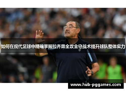 如何在现代足球中精确掌握拉齐奥全攻全守战术提升球队整体实力