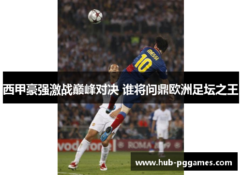西甲豪强激战巅峰对决 谁将问鼎欧洲足坛之王