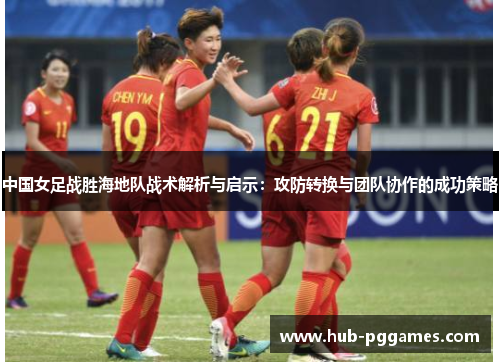 中国女足战胜海地队战术解析与启示：攻防转换与团队协作的成功策略