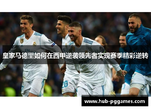 皇家马德里如何在西甲逆袭领先者实现赛季精彩逆转