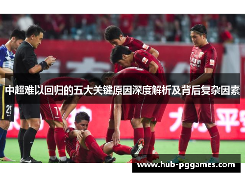 中超难以回归的五大关键原因深度解析及背后复杂因素