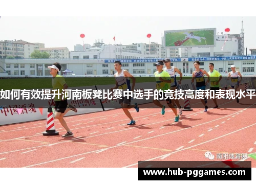 如何有效提升河南板凳比赛中选手的竞技高度和表现水平