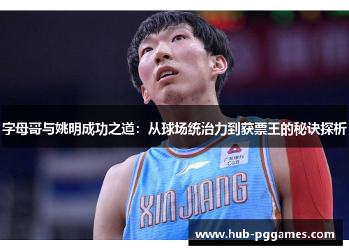 字母哥与姚明成功之道：从球场统治力到获票王的秘诀探析