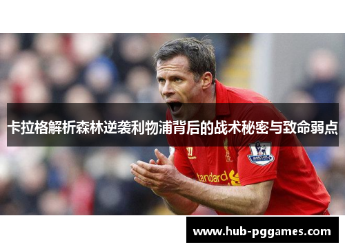 卡拉格解析森林逆袭利物浦背后的战术秘密与致命弱点 卡拉格解析森林逆袭利物浦背后的战术秘密与致命弱点