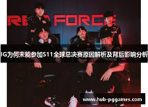 IG为何未能参加S11全球总决赛原因解析及背后影响分析