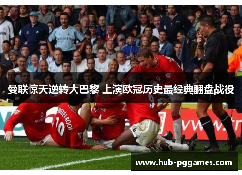 曼联惊天逆转大巴黎 上演欧冠历史最经典翻盘战役