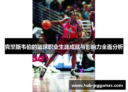 克里斯韦伯的篮球职业生涯成就与影响力全面分析