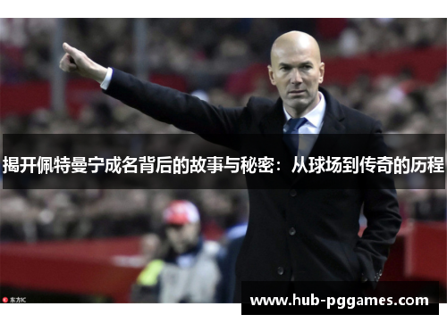 揭开佩特曼宁成名背后的故事与秘密：从球场到传奇的历程
