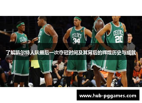 了解凯尔特人队最后一次夺冠时间及其背后的辉煌历史与成就 了解凯尔特人队最后一次夺冠时间及其背后的辉煌历史与成就