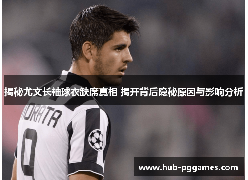 揭秘尤文长袖球衣缺席真相 揭开背后隐秘原因与影响分析