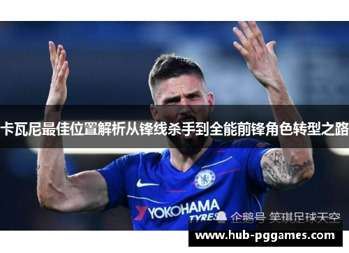 卡瓦尼最佳位置解析从锋线杀手到全能前锋角色转型之路