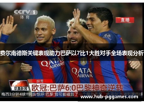 费尔南德斯关键表现助力巴萨以7比1大胜对手全场表现分析