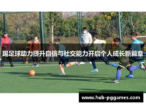 踢足球助力提升自信与社交能力开启个人成长新篇章
