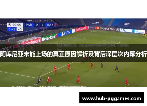 阿库尼亚未能上场的真正原因解析及背后深层次内幕分析